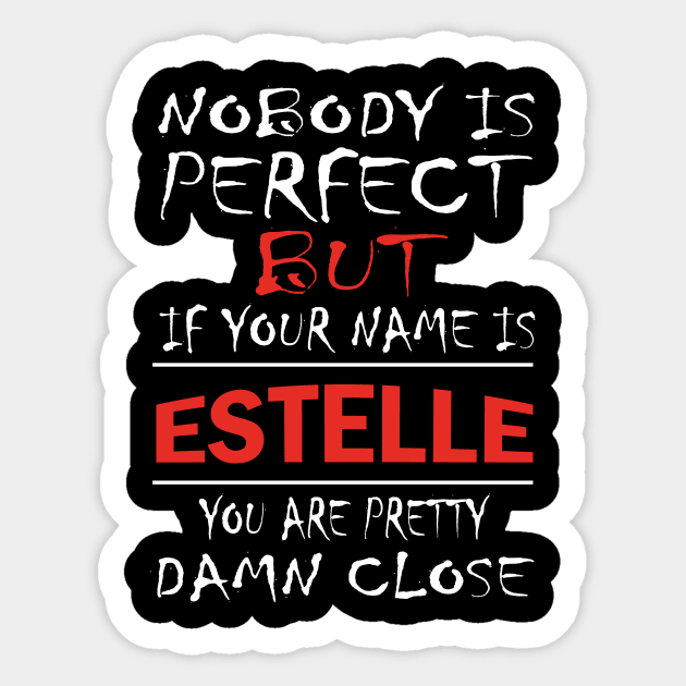 Nobody Is Perfect But If Your Name Is ESTELLE You Are Pretty Damn Close Sticker by premium_designs